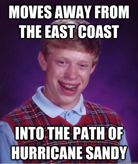 Moves away from the East Coast Into the path of hurricane Sandy - Moves away from the East Coast Into the path of hurricane Sandy  Bad Luck Brian