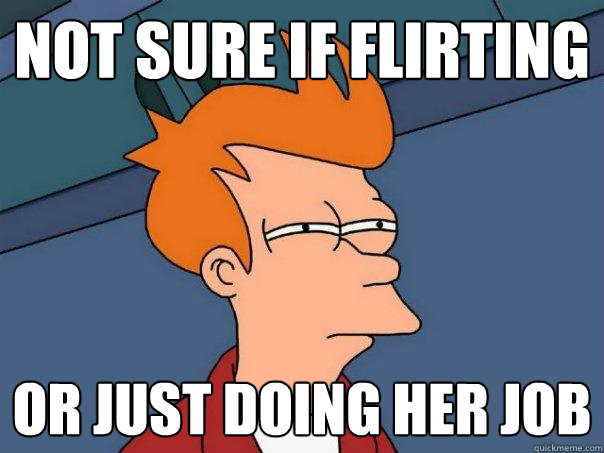 Not sure if flirting Or just doing her job - Not sure if flirting Or just doing her job  Futurama Fry