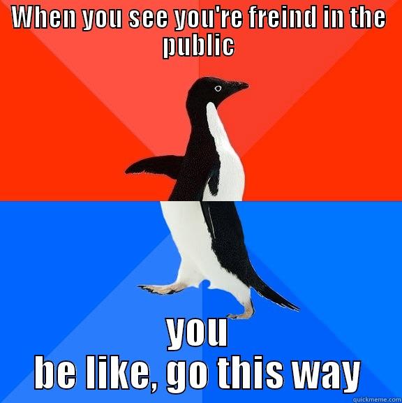 WHEN YOU SEE YOU'RE FREIND IN THE PUBLIC YOU BE LIKE, GO THIS WAY Socially Awesome Awkward Penguin