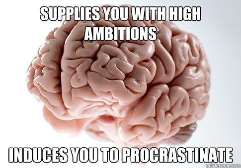 supplies you with high ambitions induces you to procrastinate - supplies you with high ambitions induces you to procrastinate  Scumbag Brain