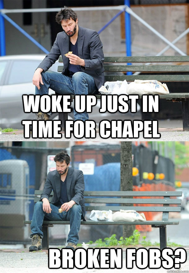 woke up just in time for chapel broken fobs?  Sad Keanu