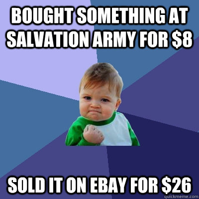 Bought something at Salvation Army for $8 sold it on Ebay for $26  Success Kid