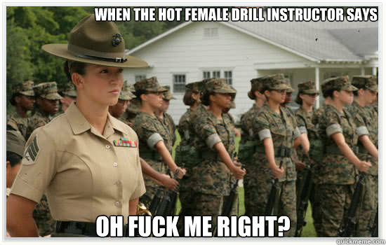 When the Hot Female Drill Instructor says Oh Fuck me right? - When the Hot Female Drill Instructor says Oh Fuck me right?  Hot Drill Instructor