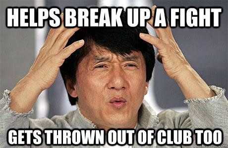 Helps break up a fight gets thrown out of club too - Helps break up a fight gets thrown out of club too  EPIC JACKIE CHAN