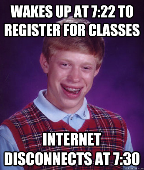 Wakes up at 7:22 to register for classes Internet disconnects at 7:30  Bad Luck Brian