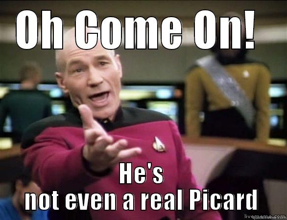 OH COME ON!  HE'S NOT EVEN A REAL PICARD Annoyed Picard HD