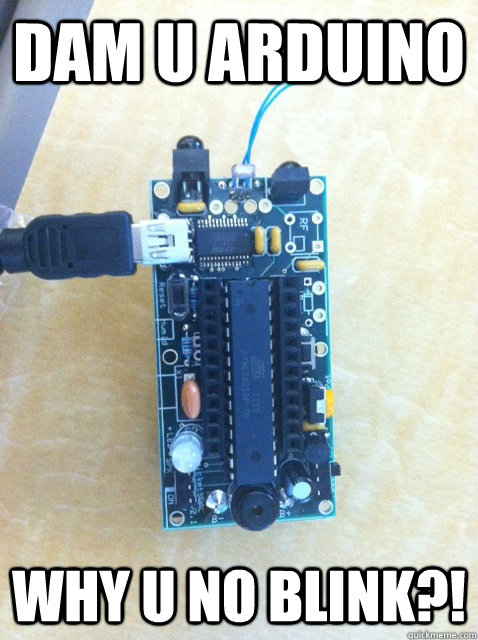 Dam u arduino WHy u no blink?! - Dam u arduino WHy u no blink?!  UVM ME FAIL