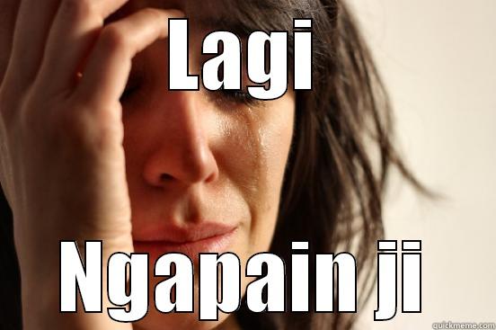 LAGI NGAPAIN JI First World Problems