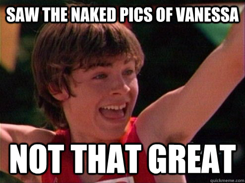 Saw the naked pics of Vanessa not that great  