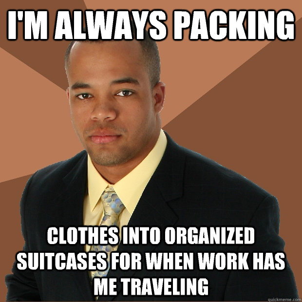 I'm always packing Clothes into organized suitcases for when work has me traveling   Successful Black Man