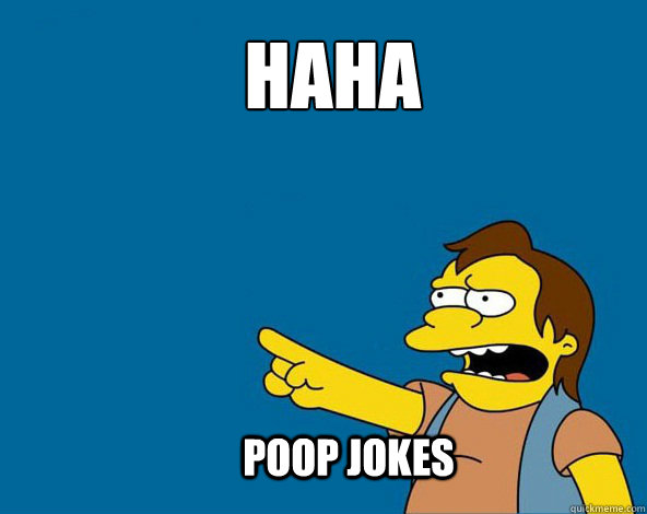 HAHA

 Poop jokes - HAHA

 Poop jokes  NELSON SIMPSONS ASS MEME