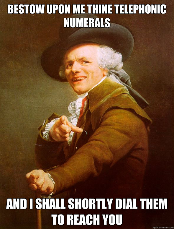 Bestow upon me thine telephonic numerals and I shall shortly dial them to reach you - Bestow upon me thine telephonic numerals and I shall shortly dial them to reach you  Joseph Ducreux