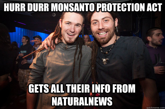 hurr durr monsanto protection act gets all their info from naturalnews  Cool Psytrance Bros