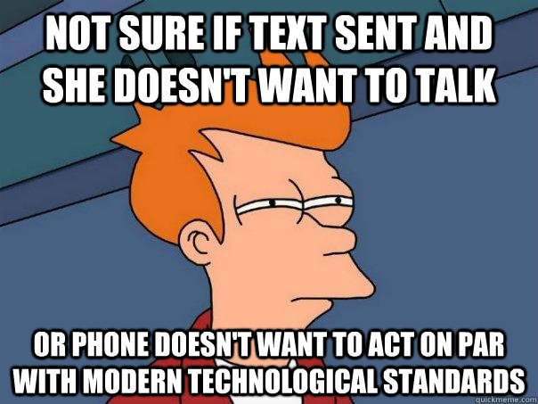 Not sure if text sent and she doesn't want to talk Or phone doesn't want to act on par with modern technological standards - Not sure if text sent and she doesn't want to talk Or phone doesn't want to act on par with modern technological standards  Futurama Fry