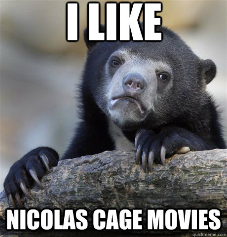 I like Nicolas Cage movies  Confession Bear