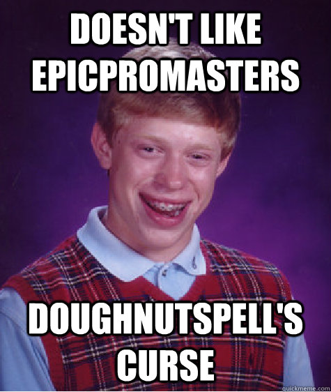 Doesn't like epicpromasters Doughnutspell's curse - Doesn't like epicpromasters Doughnutspell's curse  Bad Luck Brian