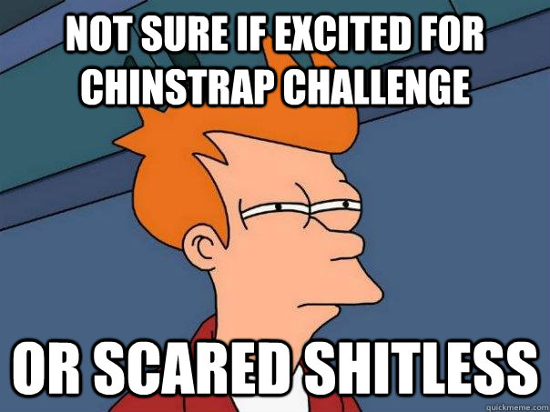 not sure if excited for chinstrap challenge or scared shitless  Futurama Fry