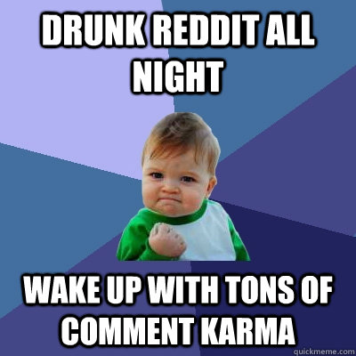 Drunk Reddit All Night Wake Up with Tons of Comment Karma  Success Kid