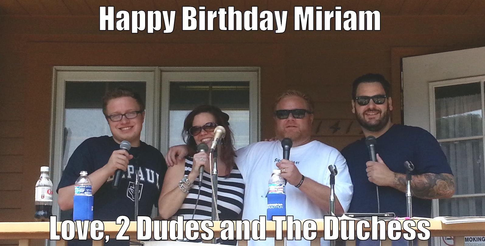 HAPPY BIRTHDAY MIRIAM LOVE, 2 DUDES AND THE DUCHESS Misc