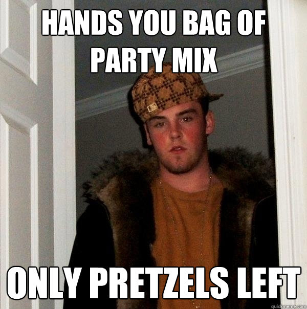 Hands you bag of Party Mix only pretzels left  Scumbag Steve