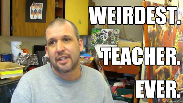 Weirdest. ever. Teacher. - Weirdest. ever. Teacher.  Misc