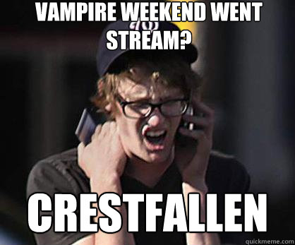 Vampire Weekend Went Stream? Crestfallen  Sad Hipster