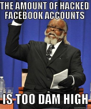 THE AMOUNT OF HACKED FACEBOOK ACCOUNTS   IS TOO DAM HIGH The Rent Is Too Damn High