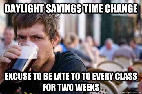 Daylight Savings Time change excuse to be late to to every class for two weeks  Lazy College Senior