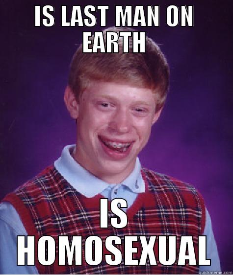 This would be soooooo ironic - IS LAST MAN ON EARTH IS HOMOSEXUAL Bad Luck Brian