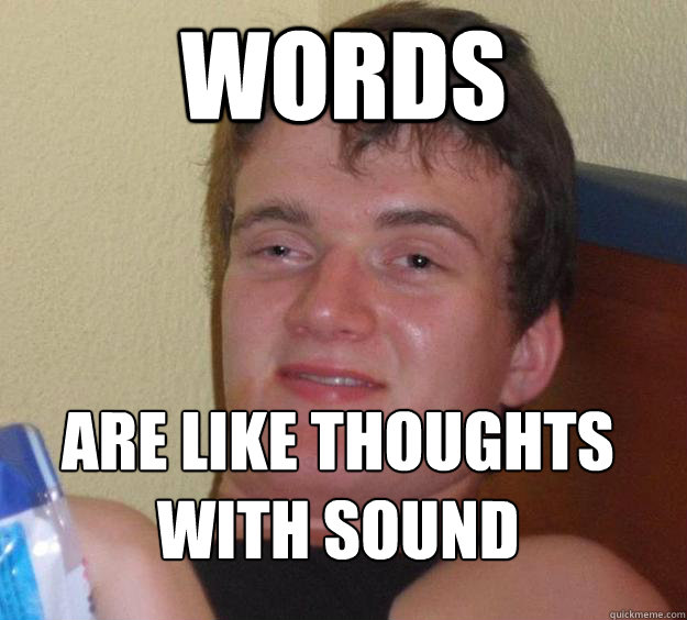 Words are like thoughts with sound
 - Words are like thoughts with sound
  10 Guy