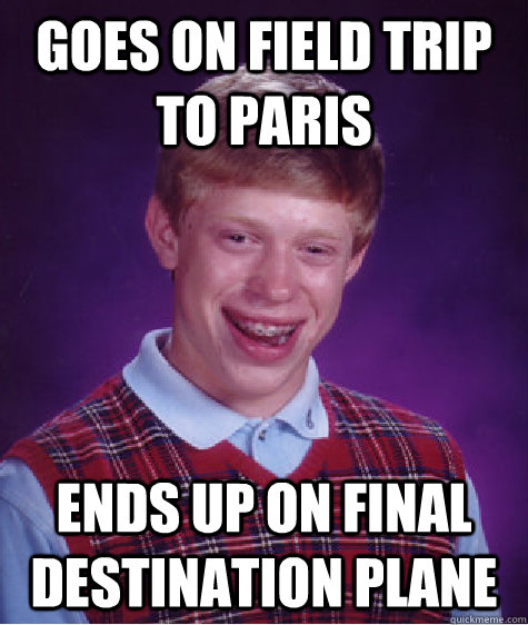 goes on field trip to paris ends up on final destination plane - goes on field trip to paris ends up on final destination plane  Bad Luck Brian