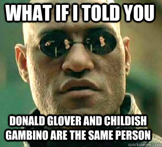 what if i told you Donald glover and childish gambino are the same person  Matrix Morpheus