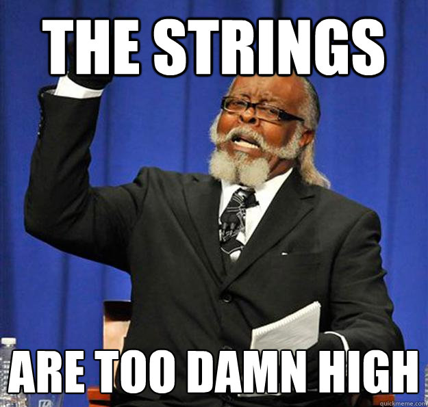 the strings are too damn high  Jimmy McMillan