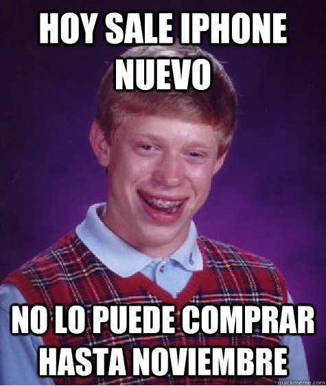 Hoy sale iphone nuevo no lo puede comprar hasta noviembre  Bad Luck Brian