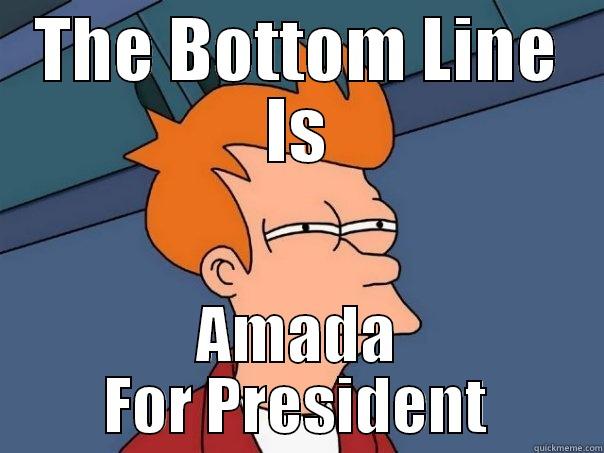 THE BOTTOM LINE IS AMADA FOR PRESIDENT Futurama Fry