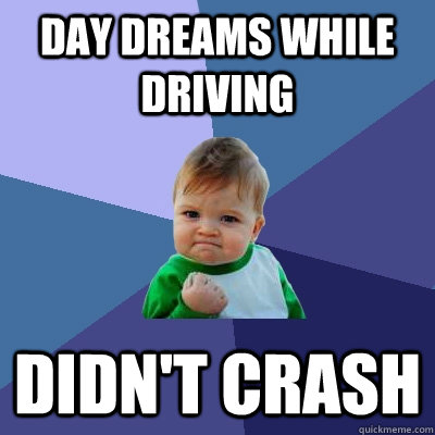 Day dreams while driving didn't crash  Success Kid