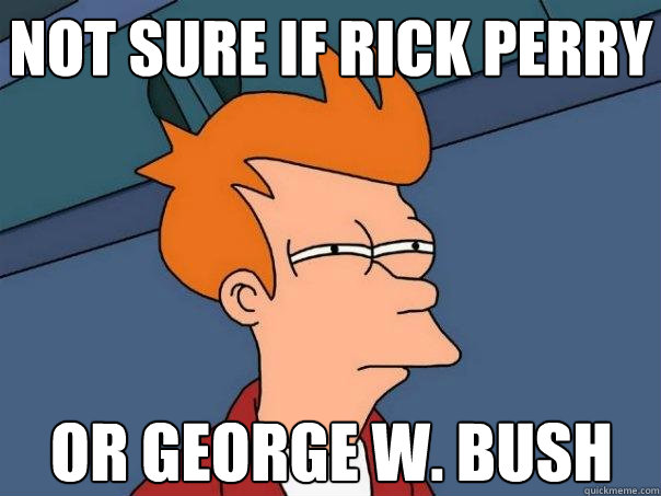 not sure if Rick Perry or George W. Bush  Futurama Fry