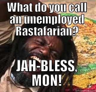 Unemployed Rastafarian! - WHAT DO YOU CALL AN UNEMPLOYED RASTAFARIAN? JAH-BLESS, MON! Misc