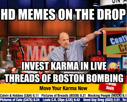 HD MEMES ON THE DROP INVEST KARMA IN LIVE THREADS OF BOSTON BOMBING - HD MEMES ON THE DROP INVEST KARMA IN LIVE THREADS OF BOSTON BOMBING  Mad Karma with Jim Cramer