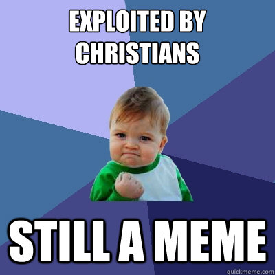 exploited by christians still a meme  Success Kid