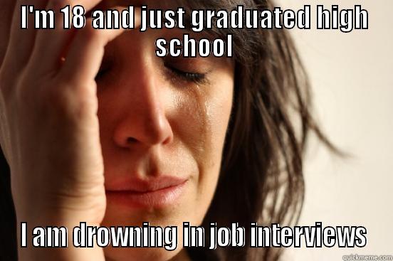 I'M 18 AND JUST GRADUATED HIGH SCHOOL I AM DROWNING IN JOB INTERVIEWS First World Problems