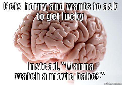 GETS HORNY AND WANTS TO ASK TO GET LUCKY INSTEAD, 