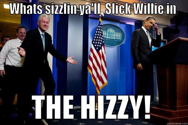 WHATS SIZZLIN YA'LL  SLICK WILLIE IN THE HIZZY! Inappropriate Timing Bill Clinton