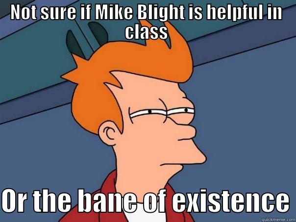 NOT SURE IF MIKE BLIGHT IS HELPFUL IN CLASS  OR THE BANE OF EXISTENCE Futurama Fry