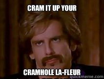 Cram it up your Cramhole La-fleur  