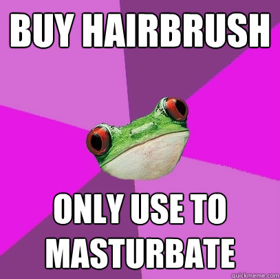 BUY HAIRBRUSH ONLY USE TO MASTURBATE  Foul Bachelorette Frog