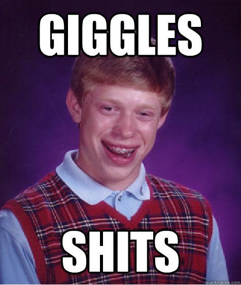 Giggles Shits  Bad Luck Brian