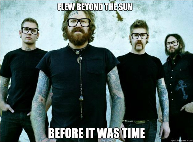 Flew beyond the sun before it was time - Flew beyond the sun before it was time  Hipster Mastodon