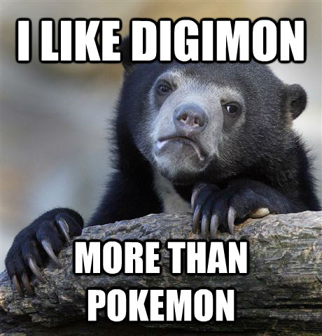 I LIKE DIGIMON  MORE THAN POKEMON - I LIKE DIGIMON  MORE THAN POKEMON  Confession