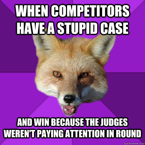 When competitors have a stupid case and win because the judges weren't paying attention in round - When competitors have a stupid case and win because the judges weren't paying attention in round  Forensics Fox